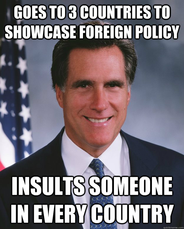 Goes to 3 countries to showcase foreign policy Insults someone in every country - Goes to 3 countries to showcase foreign policy Insults someone in every country  Misc
