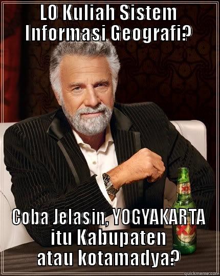 LO KULIAH SISTEM INFORMASI GEOGRAFI? COBA JELASIN, YOGYAKARTA ITU KABUPATEN ATAU KOTAMADYA? The Most Interesting Man In The World