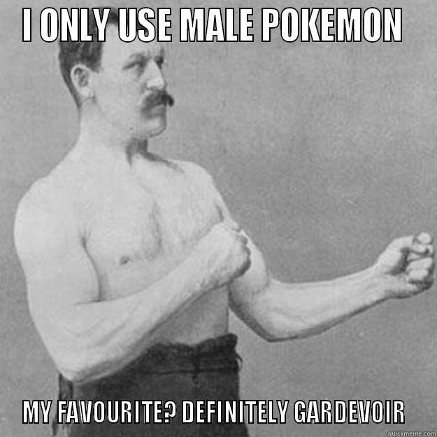 I ONLY USE MALE POKEMON  MY FAVOURITE? DEFINITELY GARDEVOIR  overly manly man