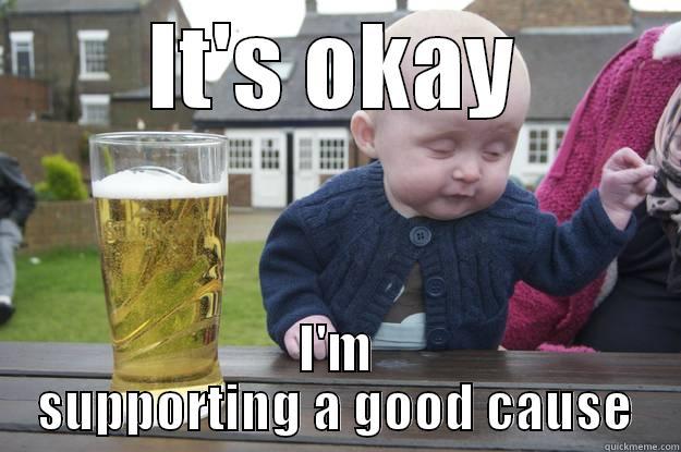 IT'S OKAY I'M SUPPORTING A GOOD CAUSE drunk baby