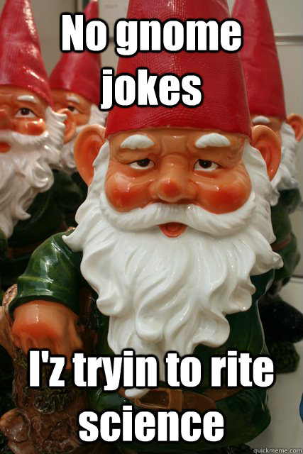 no gnome jokes i