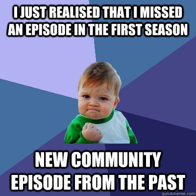 I just realised that i missed an episode in the first season new community episode from the past  Success Kid