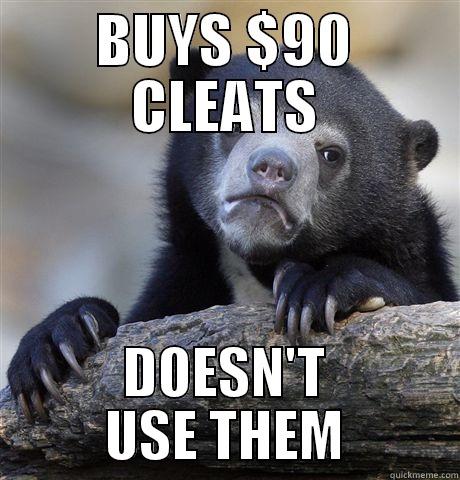 BUYS $90 CLEATS DOESN'T USE THEM Confession Bear
