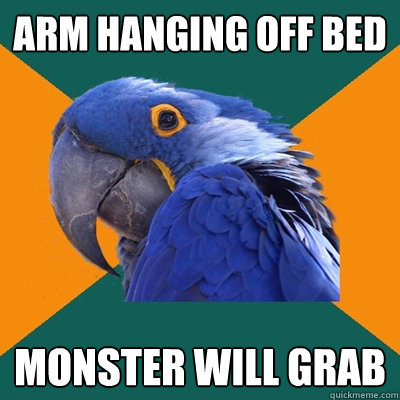 Arm Hanging off bed monster will grab  Paranoid Parrot