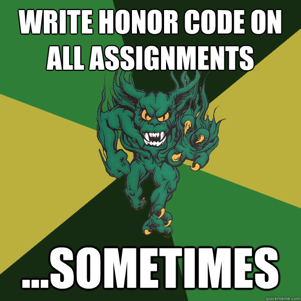 Write honor code on all assignments ...sometimes  Green Terror