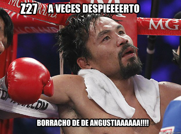 A veces despieeeerto borracho de de angustiaaaaaa!!!! z27 - A veces despieeeerto borracho de de angustiaaaaaa!!!! z27  Pacquiao