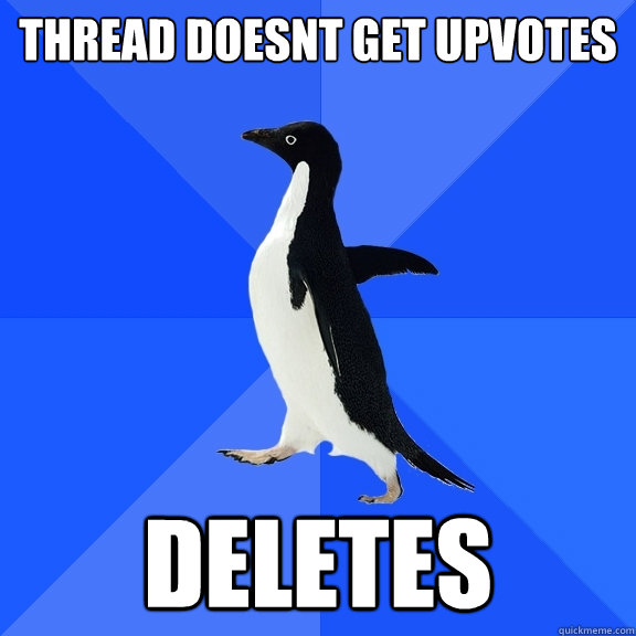 thread doesnt get upvotes deletes  Socially Awkward Penguin