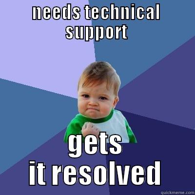 NEEDS TECHNICAL SUPPORT GETS IT RESOLVED Success Kid