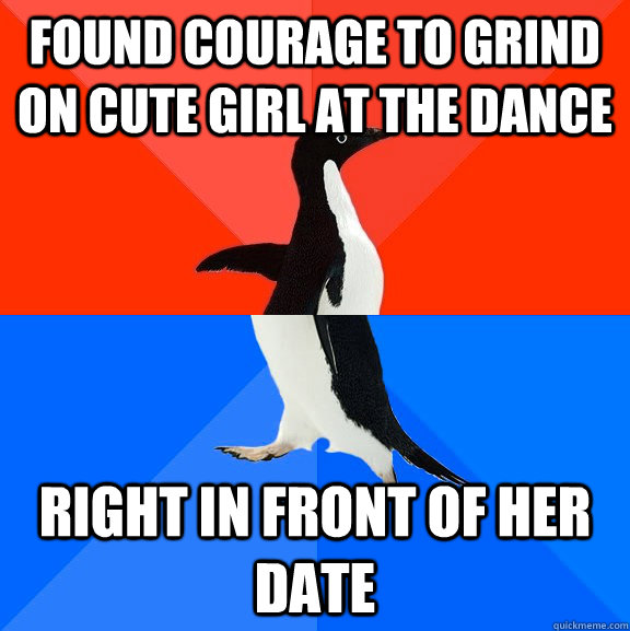 Found courage to grind on cute girl at the dance right in front of her date  Socially Awesome Awkward Penguin