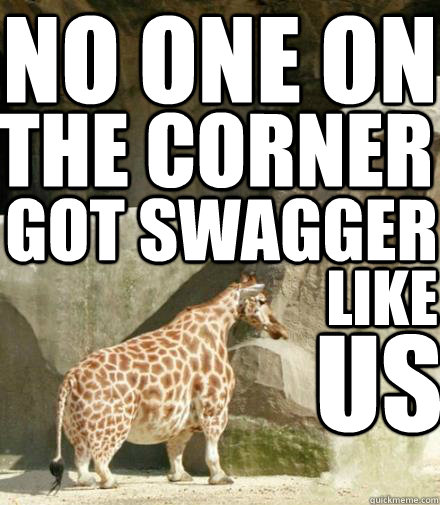 NO ONE ON THE CORNER GOT SWAGGER like US - NO ONE ON THE CORNER GOT SWAGGER like US  Giraffe