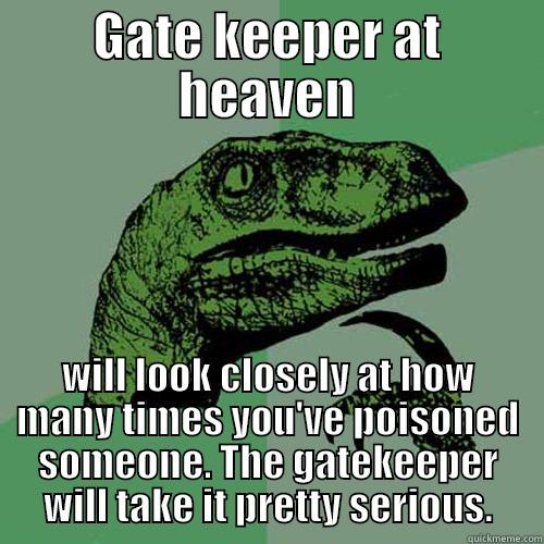 GATE KEEPER AT HEAVEN WILL LOOK CLOSELY AT HOW MANY TIMES YOU'VE POISONED SOMEONE. THE GATEKEEPER WILL TAKE IT PRETTY SERIOUS. Philosoraptor