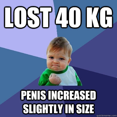 lost 40 Kg Penis increased slightly in size  Success Kid