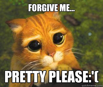 FORGIVE ME... PRETTY PLEASE:'(  Puss in boots
