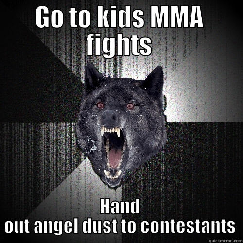 GO TO KIDS MMA FIGHTS HAND OUT ANGEL DUST TO CONTESTANTS Insanity Wolf