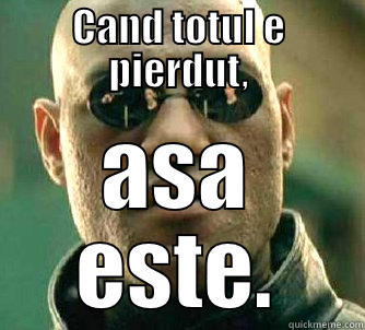 CAND TOTUL E PIERDUT, ASA ESTE. Matrix Morpheus