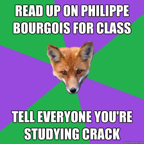 Read up on philippe bourgois for class tell everyone you're studying crack - Read up on philippe bourgois for class tell everyone you're studying crack  Anthropology Major Fox