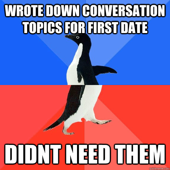 wrote down conversation topics for first date Didnt need them  Socially Awkward Awesome Penguin