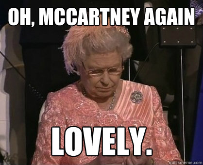 Oh, McCartney again Lovely. - Oh, McCartney again Lovely.  The Queen on Paul McCartney