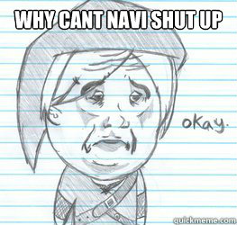 why cant navi shut up   - why cant navi shut up    Okay Link