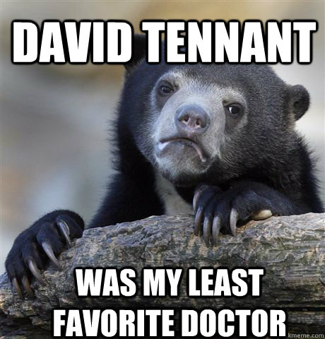 David Tennant Was my least favorite doctor  Confession Bear