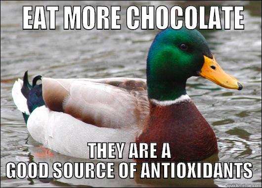   EAT MORE CHOCOLATE THEY ARE A GOOD SOURCE OF ANTIOXIDANTS Actual Advice Mallard