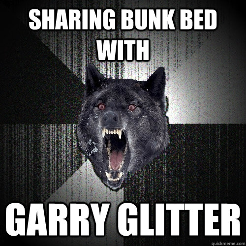 sharing bunk bed with garry glitter  Insanity Wolf