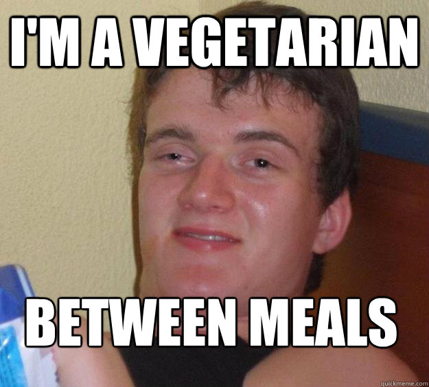 I'm a vegetarian between meals
 - I'm a vegetarian between meals
  10 Guy