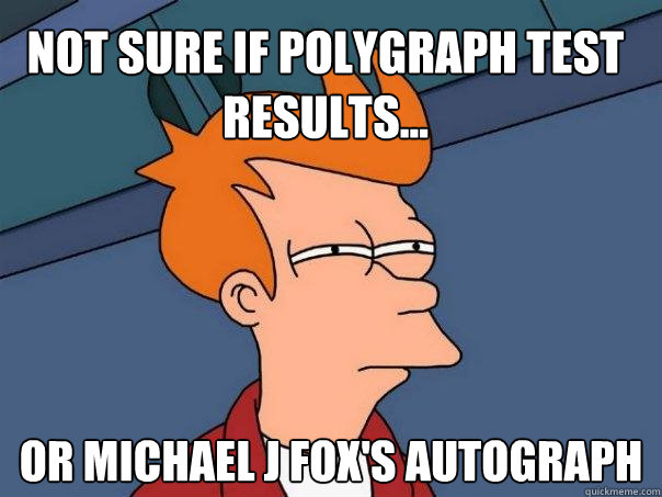 Not sure if polygraph test results... Or Michael J Fox's autograph  Futurama Fry