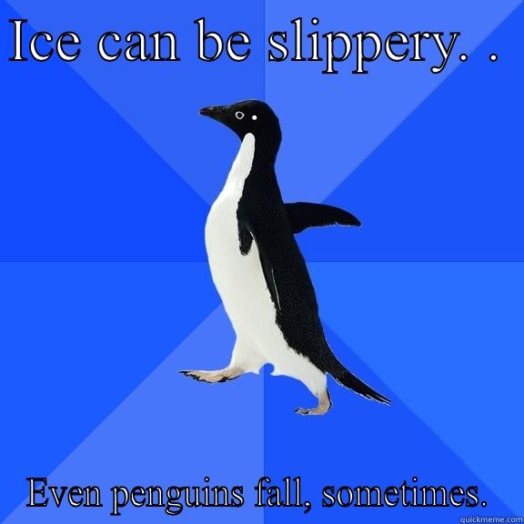 ICE CAN BE SLIPPERY. . . EVEN PENGUINS FALL, SOMETIMES. Socially Awkward Penguin