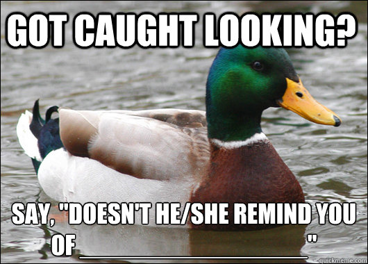 Got caught looking? Say, 