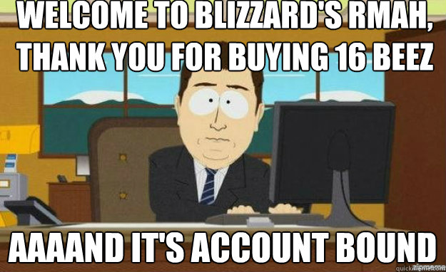 Welcome to Blizzard's RMAH, thank you for buying 16 beez AAAAND IT'S account bound  aaaand its gone