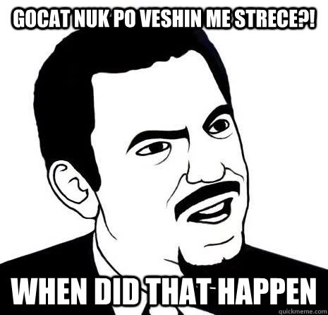 gocat nuk po veshin me strece?! When did that Happen   Seriously Are You Serious