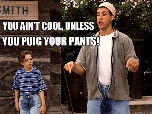 You ain't cool, unless you Puig your pants! - You ain't cool, unless you Puig your pants!  Billy Madison
