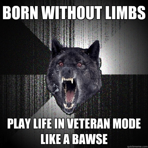 BORN WITHOUT LIMBS play life in veteran mode like a BAWSE  Insanity Wolf