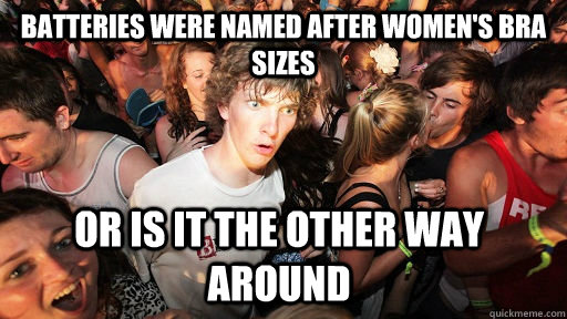 Batteries were named after women's bra sizes or is it the other way around  Sudden Clarity Clarence
