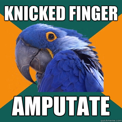knicked finger amputate  Paranoid Parrot
