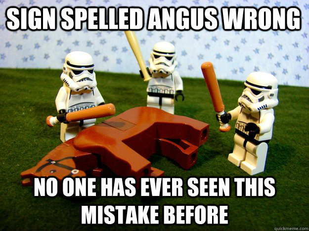 Sign spelled angus wrong no one has ever seen this mistake before  Beating Dead Horse Stormtroopers