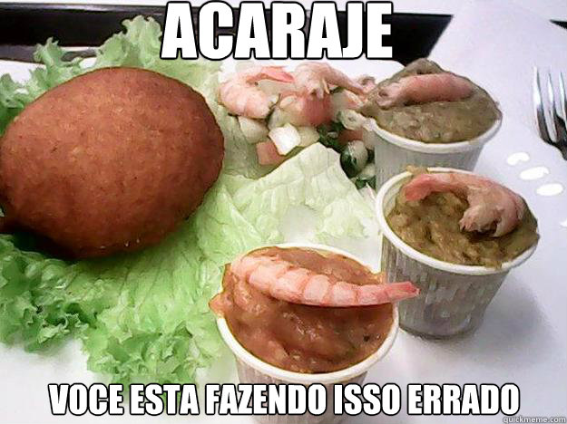 acaraje voce esta fazendo isso errado  acaraje meme