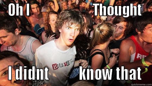 OH I                         THOUGHT I DIDNT           KNOW THAT Sudden Clarity Clarence