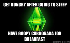 get hungry after going to sleep have goopy carbonara for breakfast - get hungry after going to sleep have goopy carbonara for breakfast  Sims