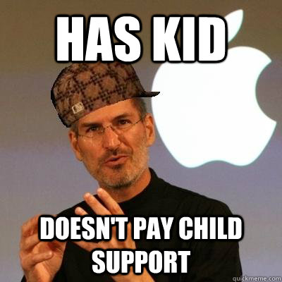 has kid doesn't pay child support  Scumbag Steve Jobs