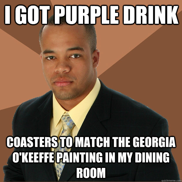 I got purple drink coasters to match the georgia o'keeffe painting in my dining room - I got purple drink coasters to match the georgia o'keeffe painting in my dining room  Successful Black Man