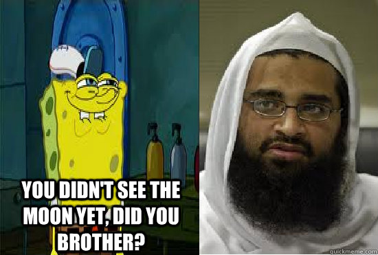 You didn't see the moon yet, did you brother?  - You didn't see the moon yet, did you brother?   funny sb eid meme
