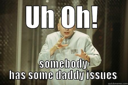 UH OH! SOMEBODY HAS SOME DADDY ISSUES Misc
