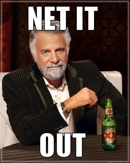 NET IT OUT The Most Interesting Man In The World