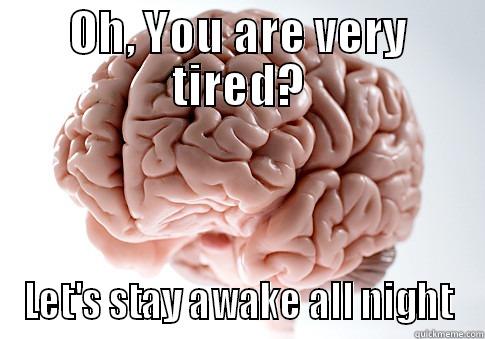 OH, YOU ARE VERY TIRED? LET'S STAY AWAKE ALL NIGHT Scumbag Brain