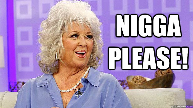 NIGGA PLEASE!   Paula Deen