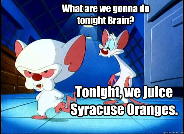 What are we gonna do tonight Brain? Tonight, we juice Syracuse Oranges.  Pinky and the Brain