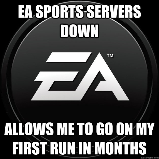 EA Sports Servers Down allows me to go on my first run in months - EA Sports Servers Down allows me to go on my first run in months  Good Guy EA