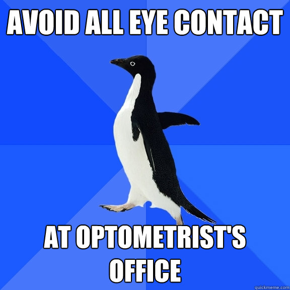 avoid all eye contact at optometrist's office  Socially Awkward Penguin